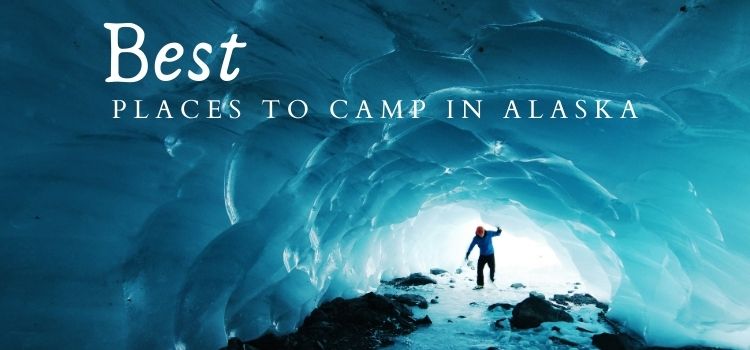 Best Places to Camp in Alaska